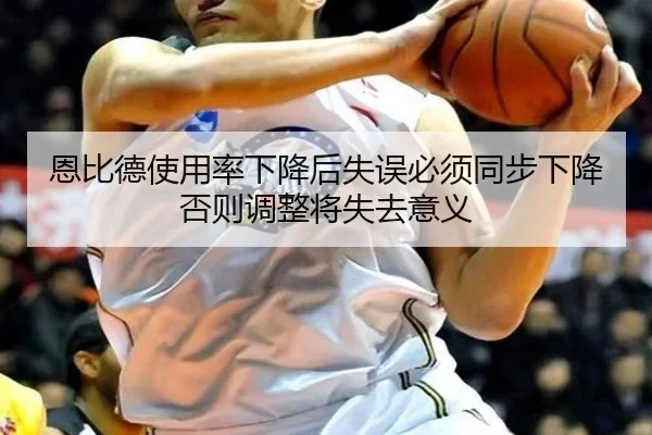 恩比德使用率下降后失误必须同步下降 否则调整将失去意义（aiyouxi）